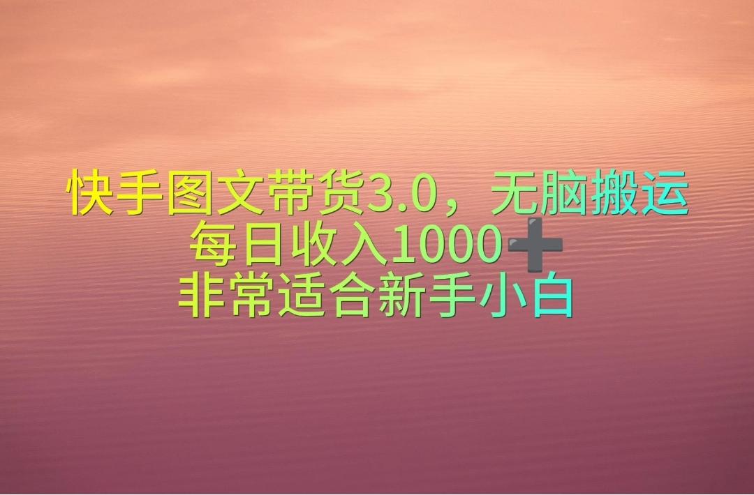 快手图文带货3.0，无脑搬运，每日收入1000＋，非常适合新手小白 - 创享网-创享网
