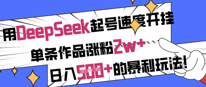 用DeepSeek起号速度开挂，单条作品涨粉2w+，日入5张+的暴利玩法 - 创享网-创享网