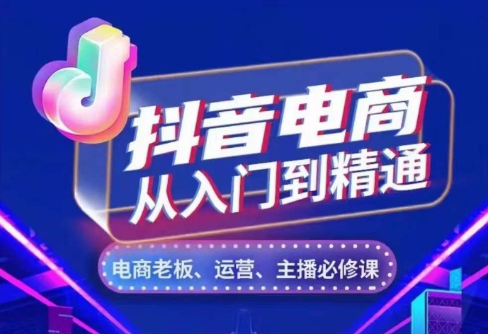 抖音电商从入门到精通，​从账号、流量、人货场、主播、店铺五个方面，全面解析抖音电商核心逻辑 - 创享网-创享网