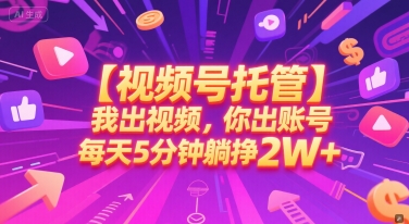 【视频号托管 】我出视频，你出账号，每天5分钟发布，最高躺挣2W+【揭秘】 - 创享网-创享网