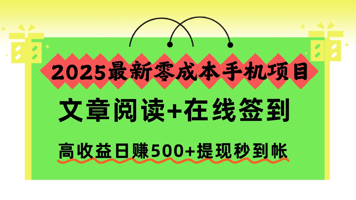 2025最新零成本手机项目,文章阅读+在线签到,高收益日赚500+提现秒到帐-创享网