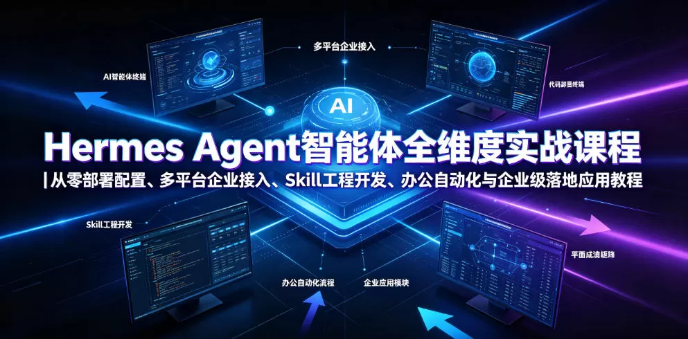 Hermes Agent智能体全维度实战课程｜从零部署配置、多平台企业接入、Skill工程开发、办公自动化与企业级落地应用教程-创享网