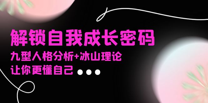 某社群课程，解锁自我成长密码，九型人格分析+冰山理论，让你更懂自己 - 创享网-创享网