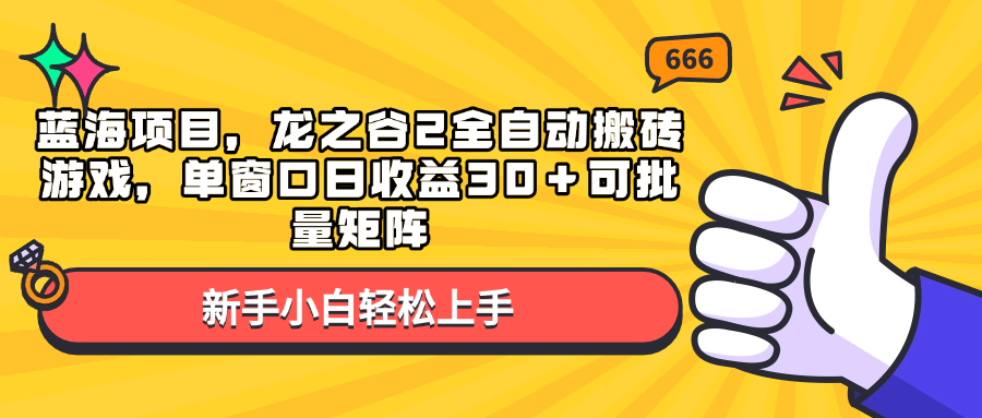 蓝海项目，龙之谷2全自动搬砖游戏，单窗口日收益30＋可批量矩阵 - 创享网-创享网