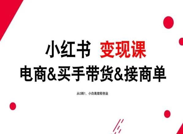 2024年最新小红书变现课，电商&买手带货&接商单，从0到1，小白高效轻创业 - 创享网-创享网