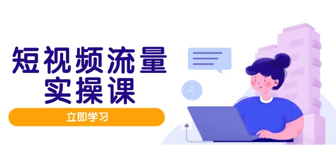 短视频流量实战班，人设打造内容优化，矩阵投放管控有序，助力流量变现路 - 创享网-创享网