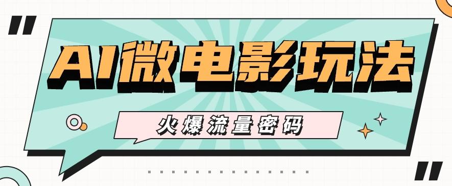 最近爆火的AI微电影玩法，零门槛新手也能制作原创作品，多种变现方式【视频+工具】 - 创享网-创享网