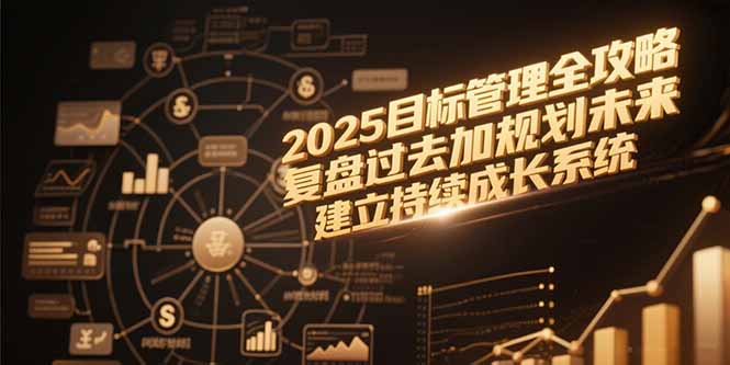 2025目标管理全攻略，复盘过去加规划未来，建立持续成长系统 - 创享网-创享网