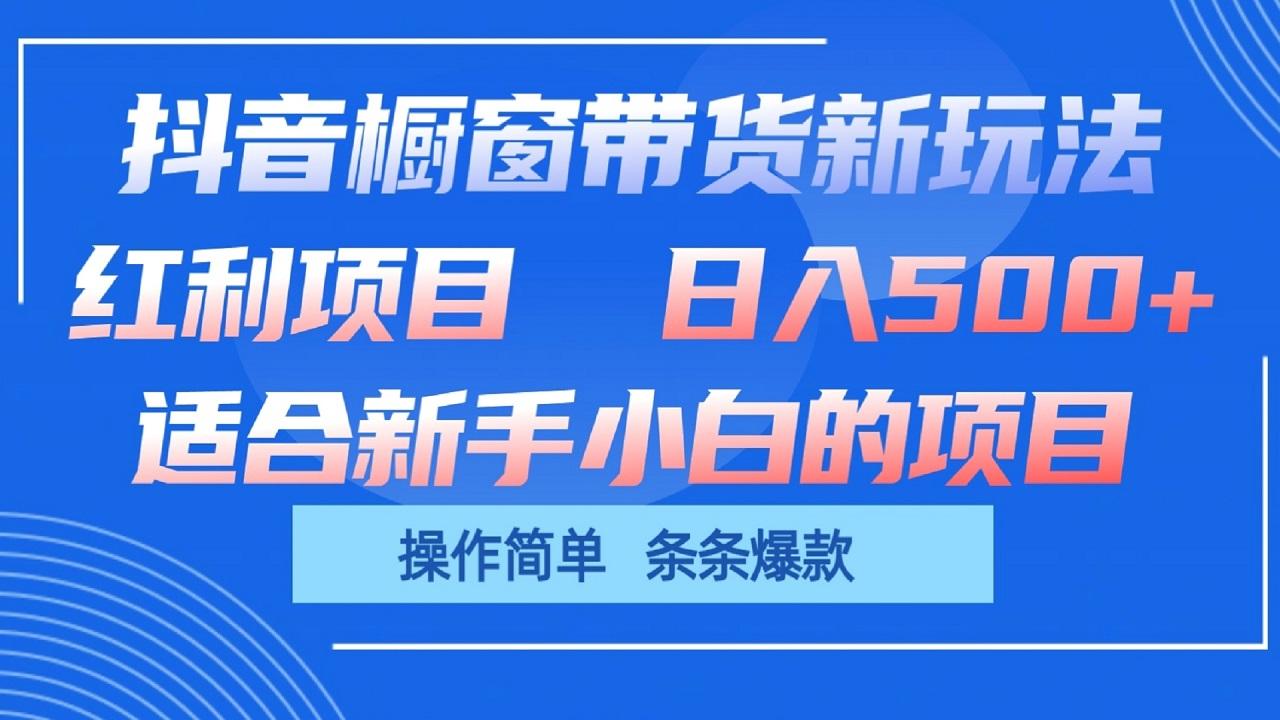 抖音橱窗带货新玩法，单日收益500+，操作简单，条条爆款 - 创享网-创享网