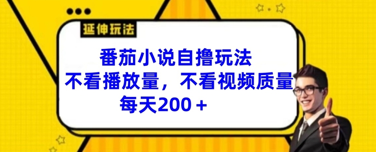 番茄小说自撸玩法，不看播放量，不看视频质量，每天200+【揭秘】 - 创享网-创享网