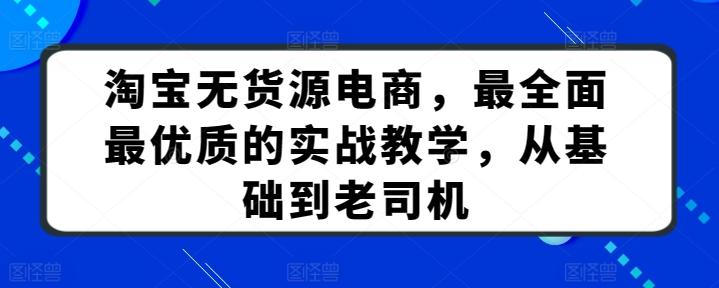 淘宝无货源电商，最全面最优质的实战教学，从基础到老司机 - 创享网-创享网