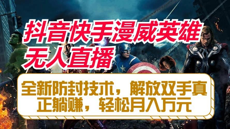 抖音快手漫威英雄无人直播，全新防封技术，解放双手真正躺赚，轻松月入万元 - 创享网-创享网