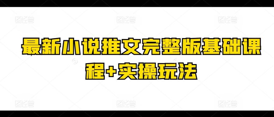 最新小说推文完整版基础课程+实操玩法 - 创享网-创享网