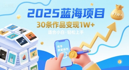 2025蓝海项目30条作品 变现1w+ 有手就能操作适合小白做 - 创享网-创享网