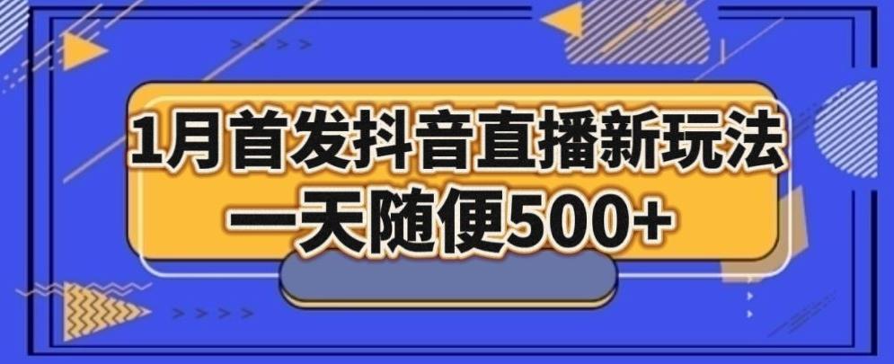 1月手法，抖音直播最新玩法，一天随便500+ - 创享网-创享网