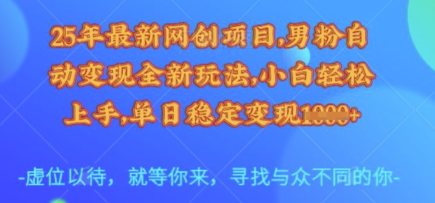 25年最新网创项目，男粉自动变现全新玩法，小白轻松上手，单日稳定变现多张【揭秘】 - 创享网-创享网