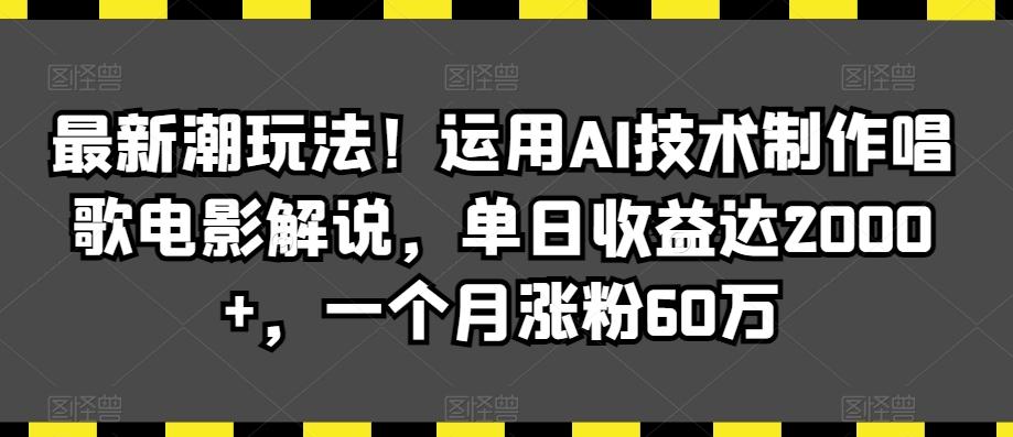 最新潮玩法！运用AI技术制作唱歌电影解说，单日收益达2000+，一个月涨粉60万【揭秘】 - 创享网-创享网