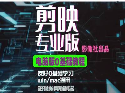 剪映电脑版进阶拔高案例实操，0基础学习，短视频剪辑利器 - 创享网-创享网