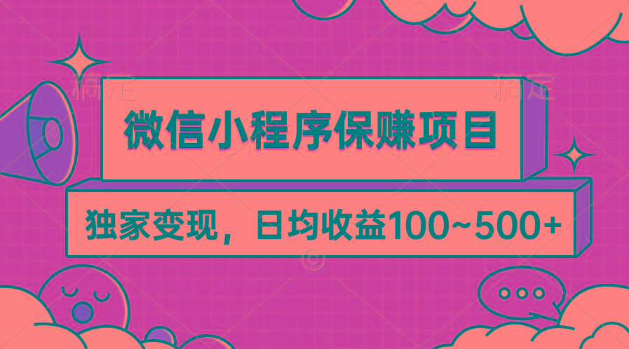 (9900期)微信小程序保赚项目，独家变现，日均收益100~500+ - 创享网-创享网