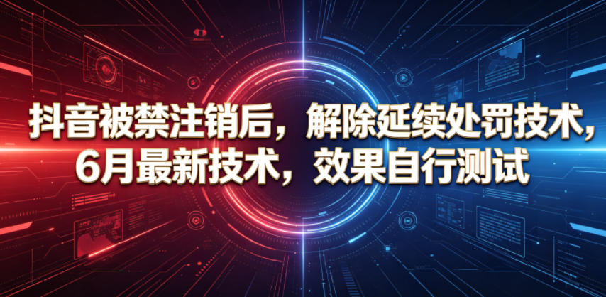 抖音被禁注销后，解除延续处罚技术，6月最新技术，效果自行测试-创享网