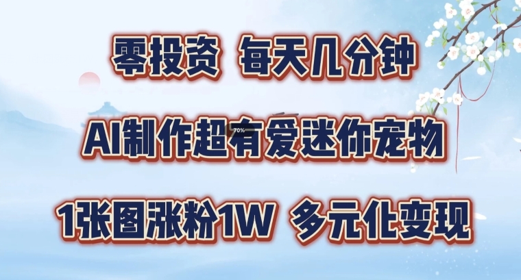 AI制作超有爱迷你宠物玩法，1张图涨粉1W，多元化变现，手把手交给你【揭秘】 - 创享网-创享网