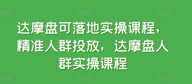 达摩盘可落地实操课程，精准人群投放，达摩盘人群实操课程 - 创享网-创享网