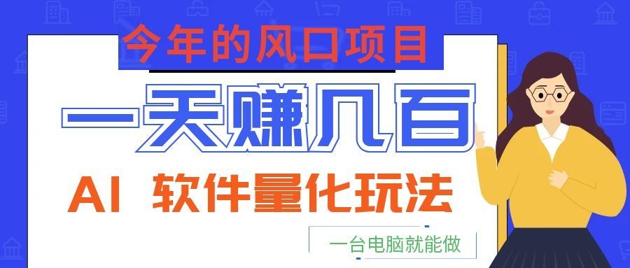今年的风口项目，AI 软件量化玩法，让你一天赚几百，一台电脑就能做！ - 创享网-创享网
