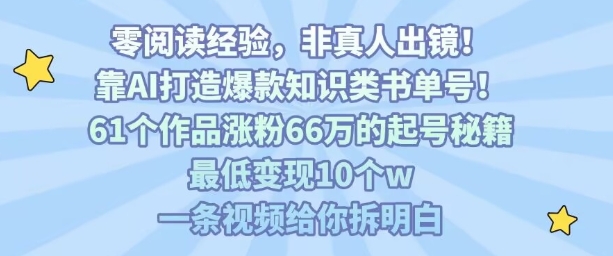 靠AI打造爆款知识类书单号，61个作品涨粉66w的起号秘籍，最低变现10个w，一条视频给你拆明白 - 创享网-创享网
