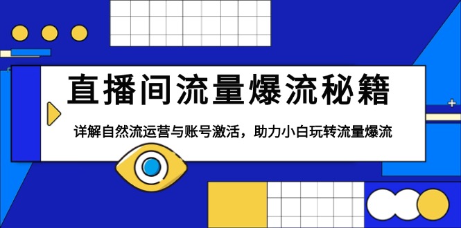 直播间流量爆流秘籍，详解自然流运营与账号激活，助力小白玩转流量爆流 - 创享网-创享网