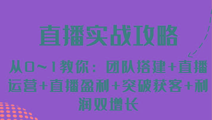 直播实战攻略 从0~1教你：团队搭建+直播运营+直播盈利+突破获客+利润双增长 - 创享网-创享网