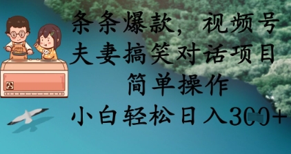 条条爆款，视频号夫妻搞笑对话项目，简单操作，小白轻松日入3张+ - 创享网-创享网