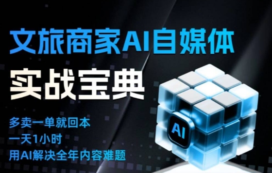 文旅商家AI自媒体实战课,告别无效内卷,用AI重塑文旅自媒体运营思维-创享网