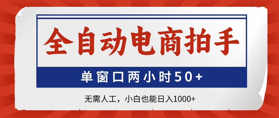 全自动电商拍手，单窗口两小时50+无需人工，小白也能日入1000+ - 创享网-创享网
