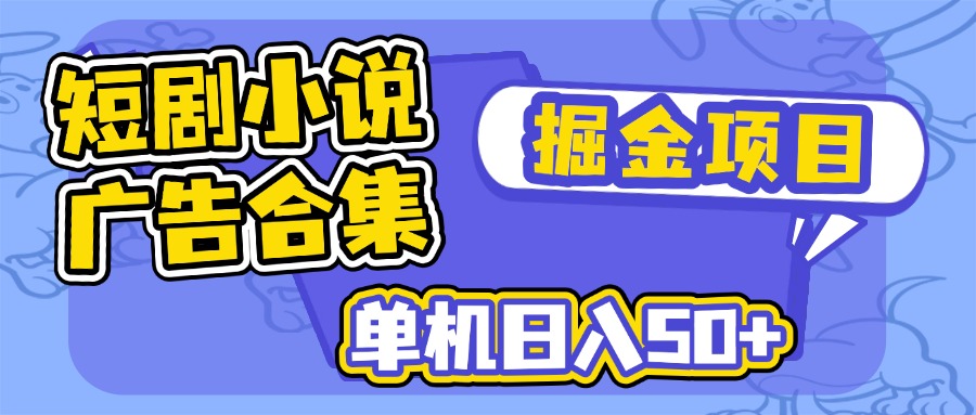 短剧小说合集广告掘金项目，单机日入50+ - 创享网-创享网