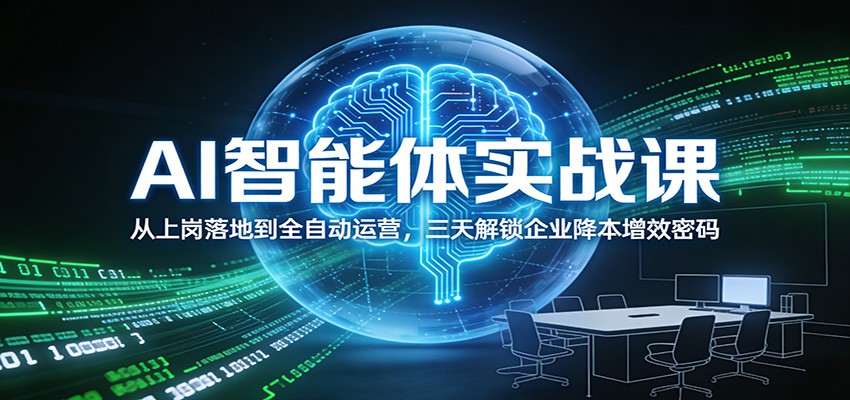 AI智能体实战课:从上岗落地到全自动运营,三天解锁企业降本增效密码-创享网