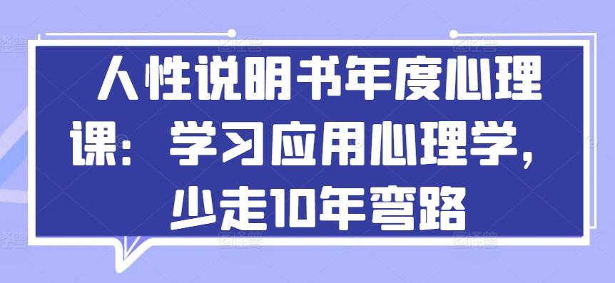 人性说明书年度心理课：学习应用心理学，少走10年弯路 - 创享网-创享网