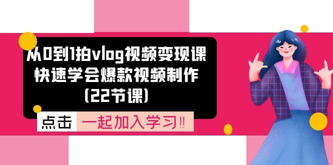 从0到1拍vlog视频变现课：快速学会爆款视频制作(22节课 - 创享网-创享网