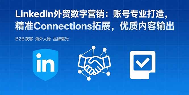 LinkedIn外贸数字营销：账号专业打造，精准Connections拓展，优质内容输出 - 创享网-创享网