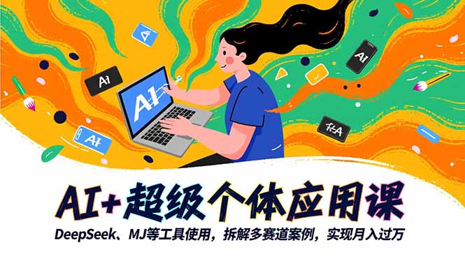 AI+超级个体应用课，DeepSeek,MJ等工具使用,拆解多赛道案例，实现月入过万-创享网