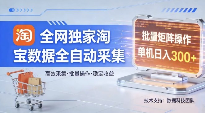 全网独家，淘宝数据全自动采集项目，批量可矩阵，单机轻松日入300【揭秘】-创享网