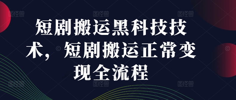 短剧搬运黑科技技术，短剧搬运正常变现全流程 - 创享网-创享网