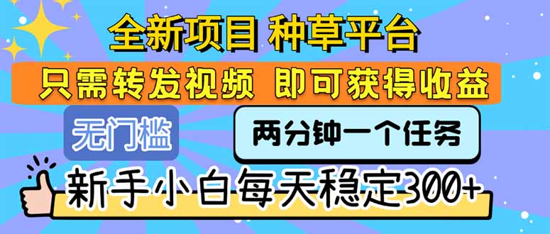 全新项目 种草平台 只需要转发任务视频 即可获得收益 新手小白每天300+ - 创享网-创享网