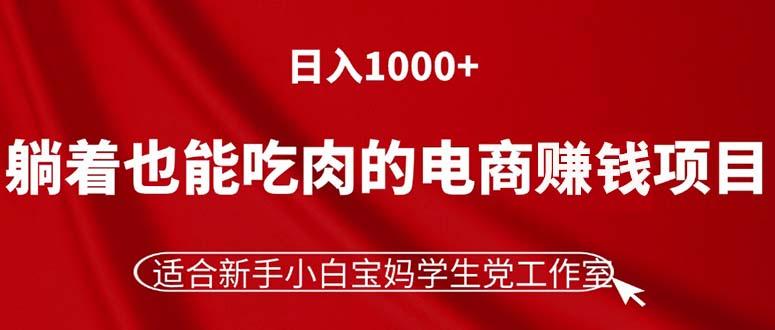 躺着也能吃肉的电商赚钱项目，日入1000+，适合新手小白宝妈学生党工作室 - 创享网-创享网
