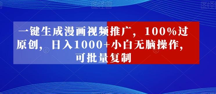 一键生成漫画视频推广，100%过原创，日入1000+小白无脑操作，可批量复制 - 创享网-创享网