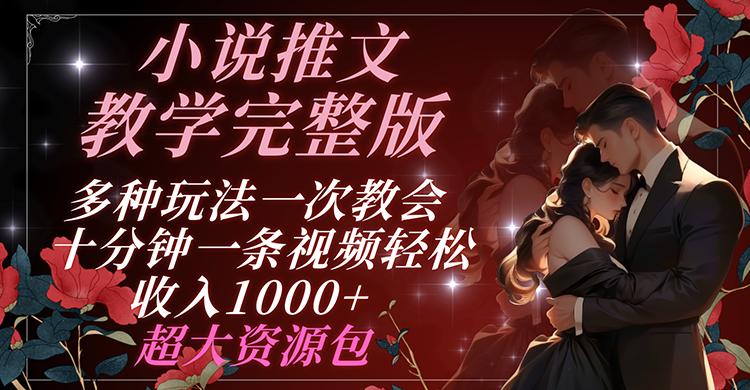小说推文教学完整版 多种玩法一次教会 十分钟一条视频轻松收入1000+ 超大资源包 - 创享网-创享网