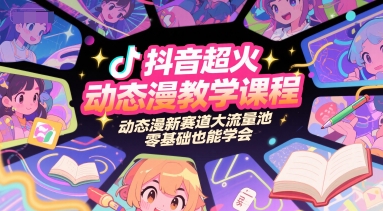 抖音超火动态漫教学课程，动态漫新赛道大流量池，零基础也能学会 - 创享网-创享网