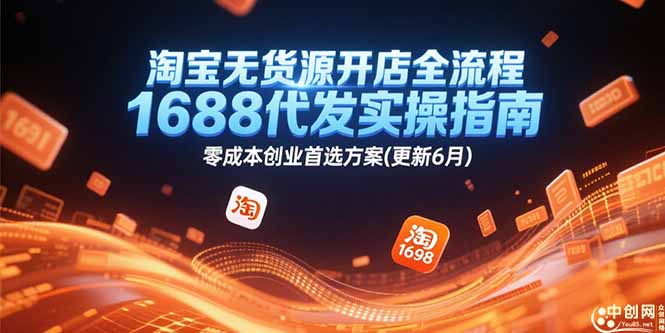 淘宝无货源开店全流程，1688代发实操指南，零成本创业首选方案(更新6月 - 创享网-创享网