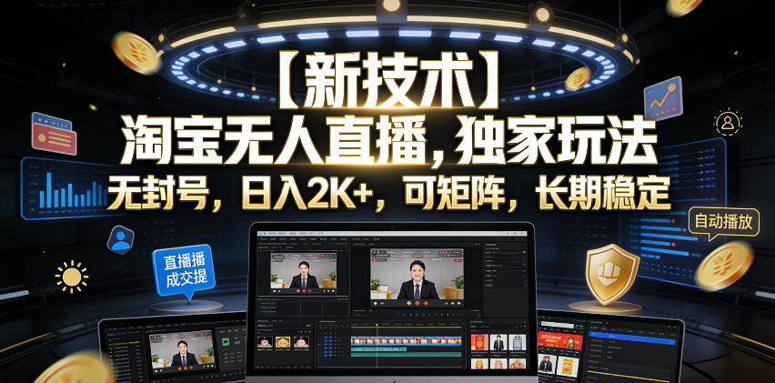 【新技术】淘宝无人直播，独家玩法，无封号，日入2K+，可矩阵，长期稳定【揭秘】-创享网