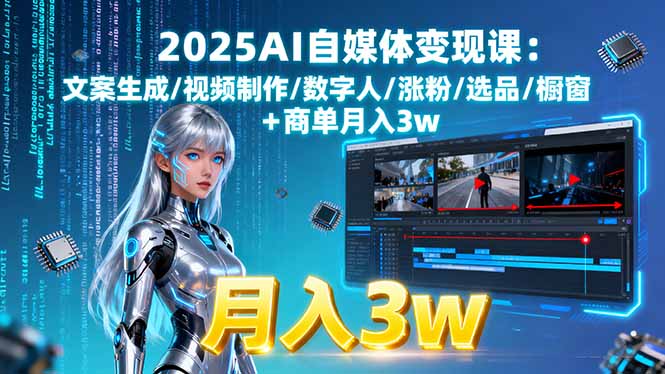 2025AI自媒体变现课:文案生成/视频制作/数字人/涨粉/选品/橱窗+商单月入3w - 创享网-创享网