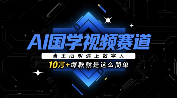 AI国学视频赛道：当王阳明遇上数字人，10w+爆款就是这么简单 - 创享网-创享网